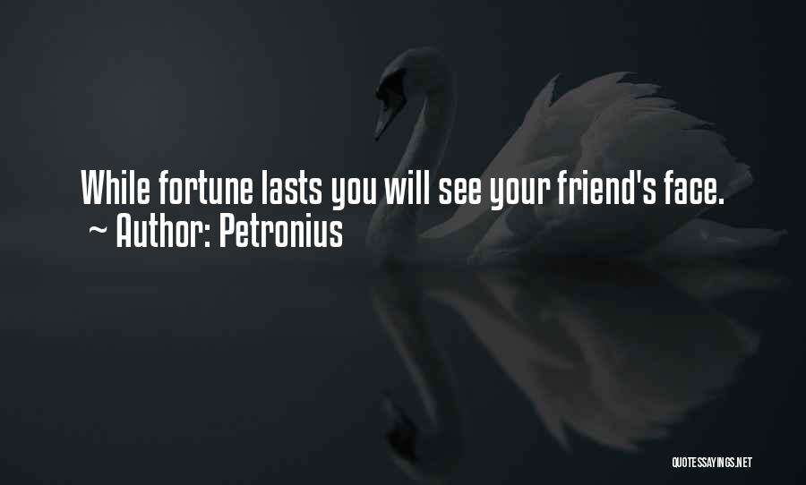 Petronius Quotes: While Fortune Lasts You Will See Your Friend's Face.