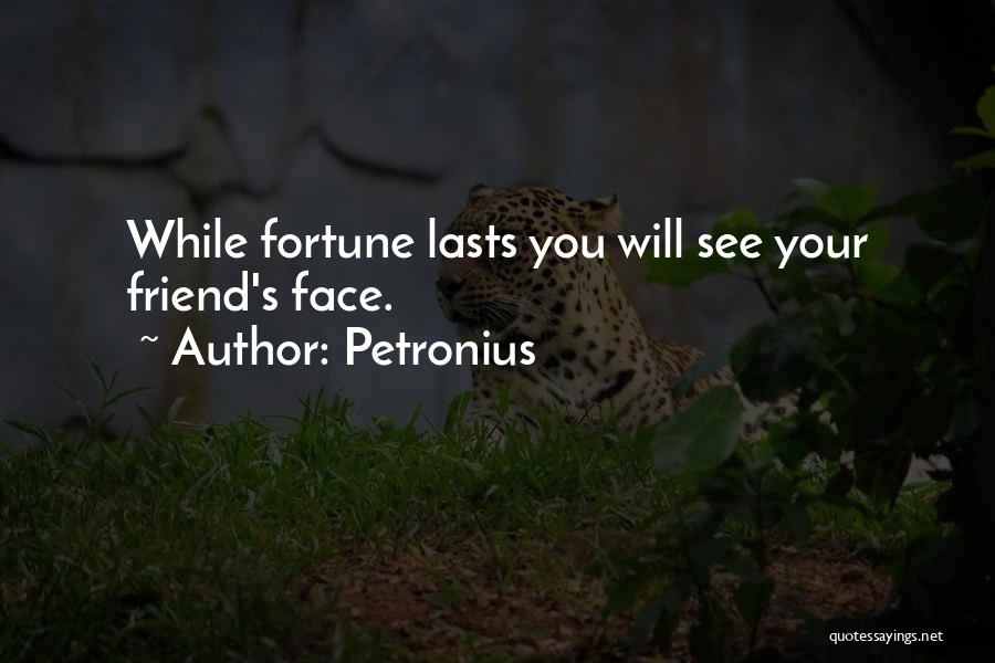 Petronius Quotes: While Fortune Lasts You Will See Your Friend's Face.