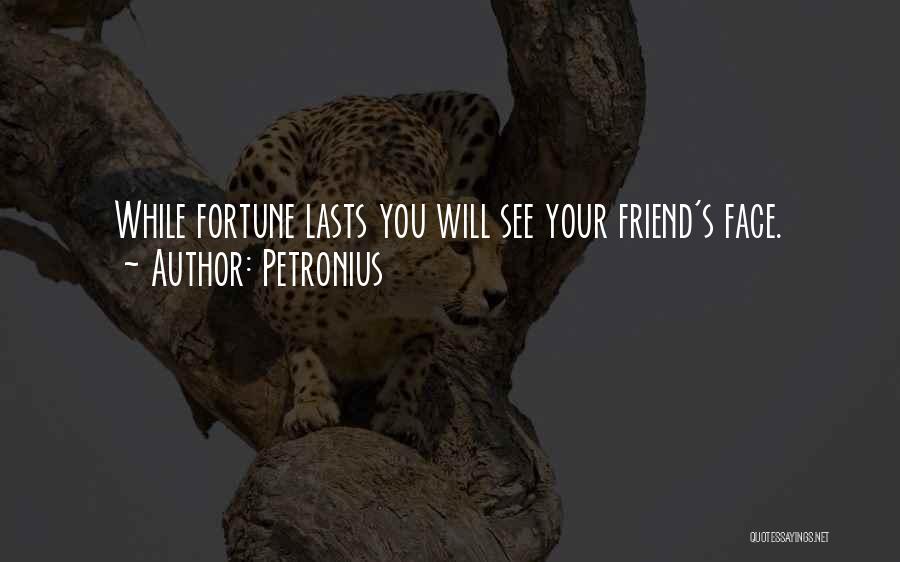 Petronius Quotes: While Fortune Lasts You Will See Your Friend's Face.