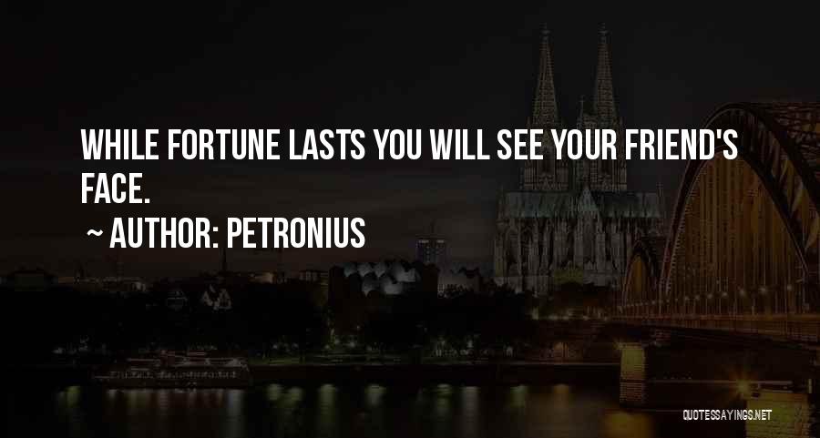 Petronius Quotes: While Fortune Lasts You Will See Your Friend's Face.