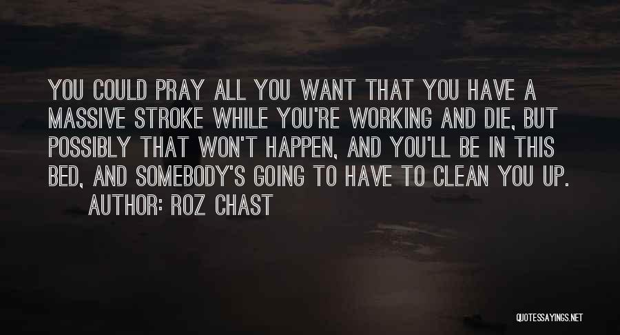Roz Chast Quotes: You Could Pray All You Want That You Have A Massive Stroke While You're Working And Die, But Possibly That