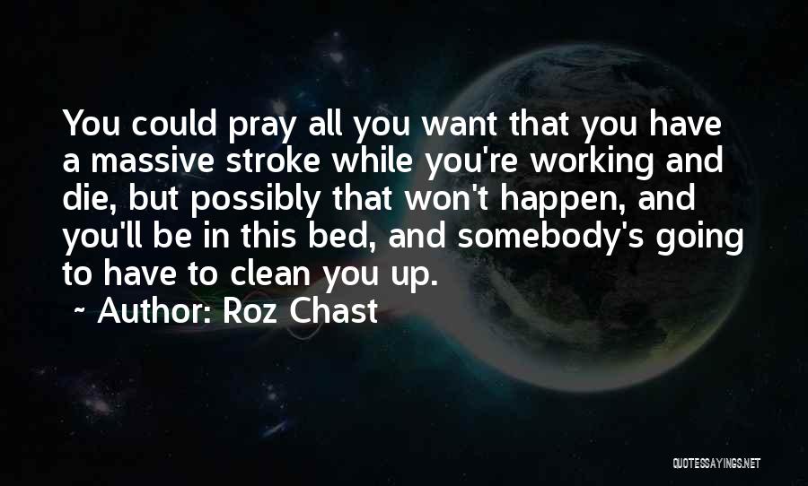 Roz Chast Quotes: You Could Pray All You Want That You Have A Massive Stroke While You're Working And Die, But Possibly That