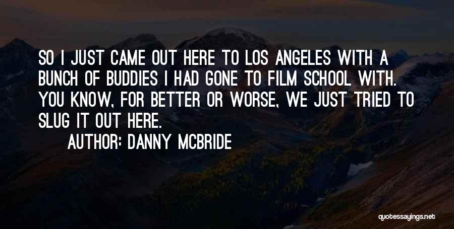 Danny McBride Quotes: So I Just Came Out Here To Los Angeles With A Bunch Of Buddies I Had Gone To Film School