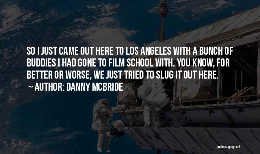 Danny McBride Quotes: So I Just Came Out Here To Los Angeles With A Bunch Of Buddies I Had Gone To Film School