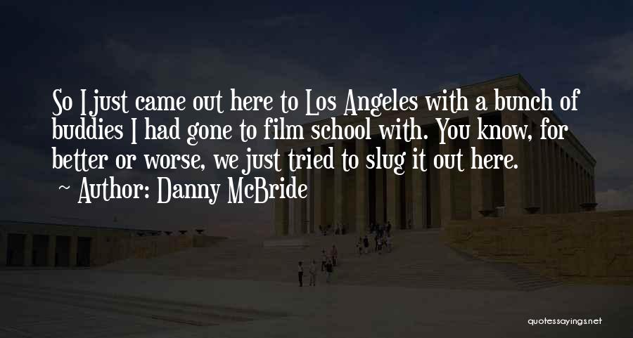Danny McBride Quotes: So I Just Came Out Here To Los Angeles With A Bunch Of Buddies I Had Gone To Film School