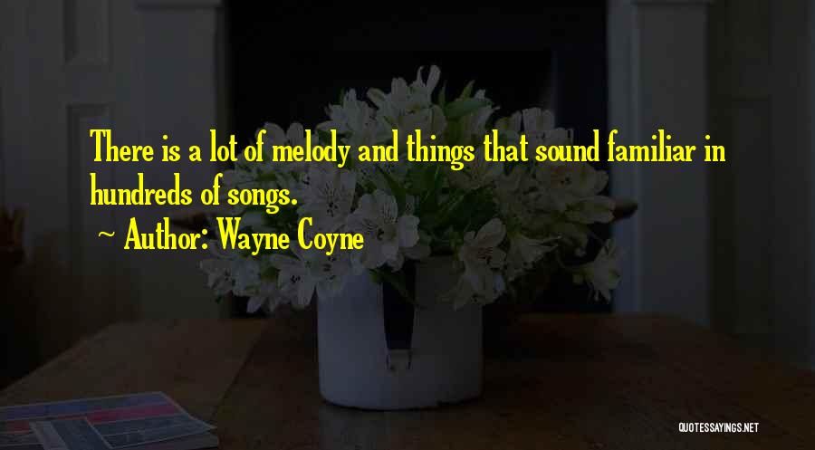 Wayne Coyne Quotes: There Is A Lot Of Melody And Things That Sound Familiar In Hundreds Of Songs.
