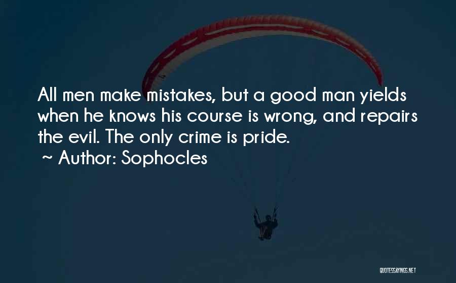 Sophocles Quotes: All Men Make Mistakes, But A Good Man Yields When He Knows His Course Is Wrong, And Repairs The Evil.