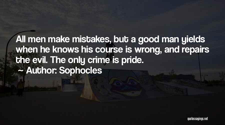 Sophocles Quotes: All Men Make Mistakes, But A Good Man Yields When He Knows His Course Is Wrong, And Repairs The Evil.