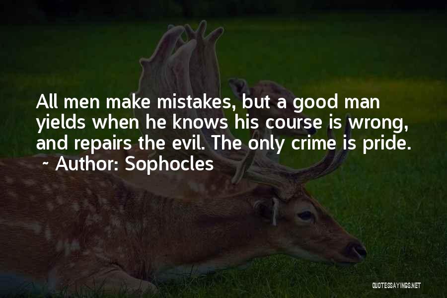 Sophocles Quotes: All Men Make Mistakes, But A Good Man Yields When He Knows His Course Is Wrong, And Repairs The Evil.