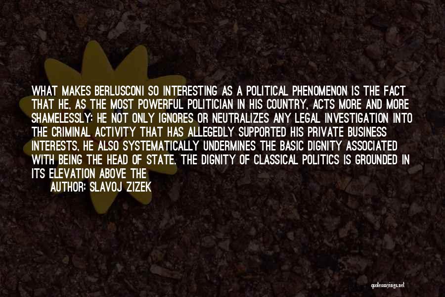 Slavoj Zizek Quotes: What Makes Berlusconi So Interesting As A Political Phenomenon Is The Fact That He, As The Most Powerful Politician In