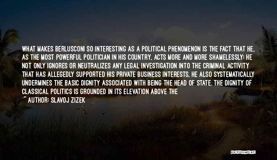 Slavoj Zizek Quotes: What Makes Berlusconi So Interesting As A Political Phenomenon Is The Fact That He, As The Most Powerful Politician In