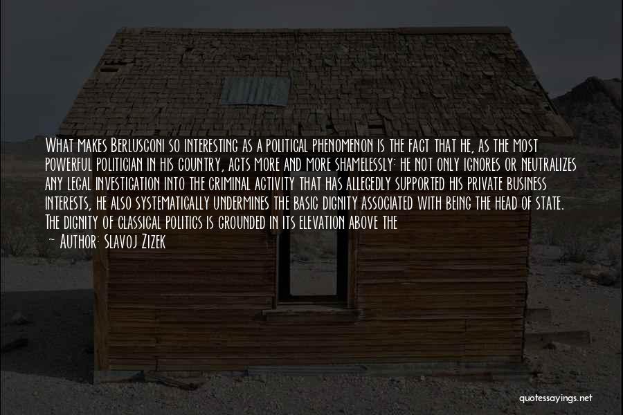 Slavoj Zizek Quotes: What Makes Berlusconi So Interesting As A Political Phenomenon Is The Fact That He, As The Most Powerful Politician In