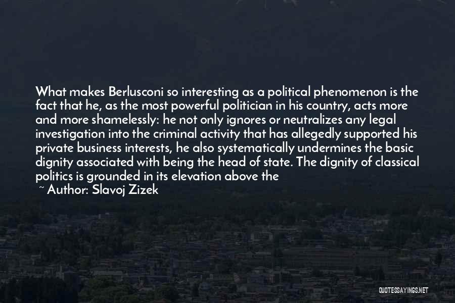 Slavoj Zizek Quotes: What Makes Berlusconi So Interesting As A Political Phenomenon Is The Fact That He, As The Most Powerful Politician In