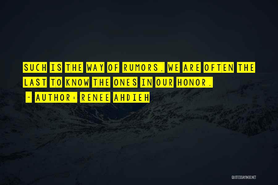 Renee Ahdieh Quotes: Such Is The Way Of Rumors. We Are Often The Last To Know The Ones In Our Honor.