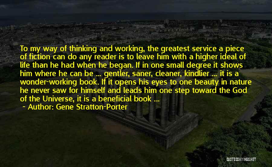 Gene Stratton-Porter Quotes: To My Way Of Thinking And Working, The Greatest Service A Piece Of Fiction Can Do Any Reader Is To