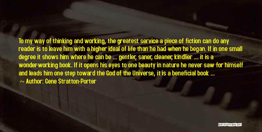 Gene Stratton-Porter Quotes: To My Way Of Thinking And Working, The Greatest Service A Piece Of Fiction Can Do Any Reader Is To