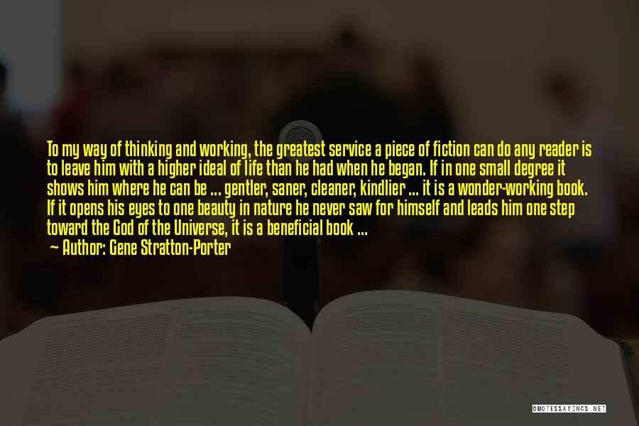 Gene Stratton-Porter Quotes: To My Way Of Thinking And Working, The Greatest Service A Piece Of Fiction Can Do Any Reader Is To