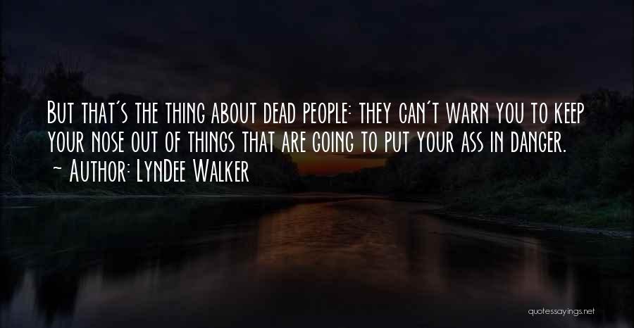 LynDee Walker Quotes: But That's The Thing About Dead People: They Can't Warn You To Keep Your Nose Out Of Things That Are