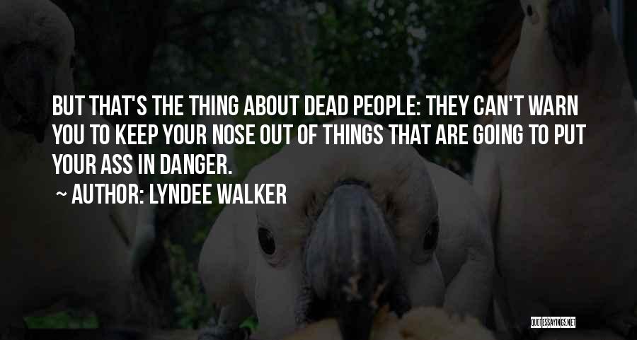 LynDee Walker Quotes: But That's The Thing About Dead People: They Can't Warn You To Keep Your Nose Out Of Things That Are