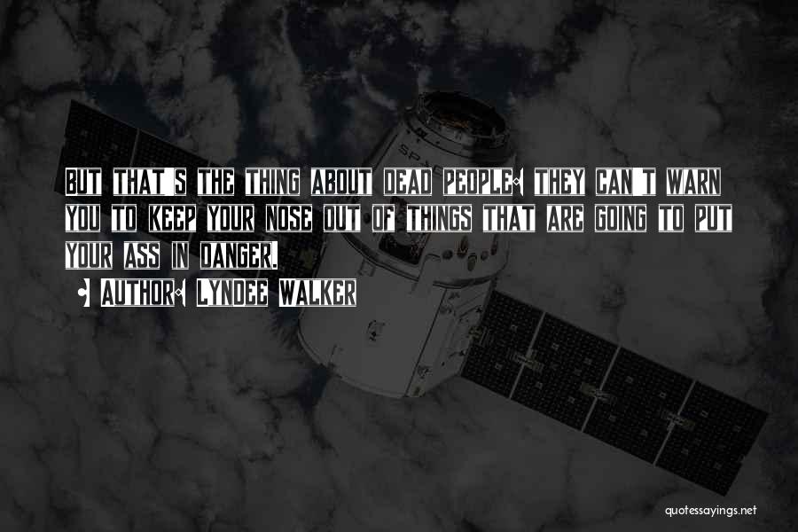 LynDee Walker Quotes: But That's The Thing About Dead People: They Can't Warn You To Keep Your Nose Out Of Things That Are