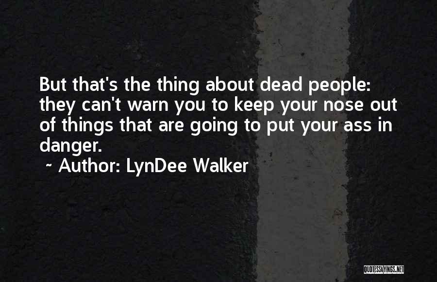 LynDee Walker Quotes: But That's The Thing About Dead People: They Can't Warn You To Keep Your Nose Out Of Things That Are