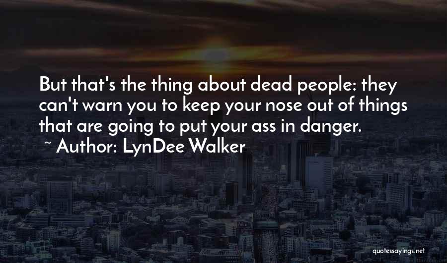 LynDee Walker Quotes: But That's The Thing About Dead People: They Can't Warn You To Keep Your Nose Out Of Things That Are