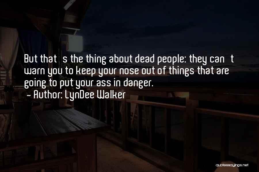 LynDee Walker Quotes: But That's The Thing About Dead People: They Can't Warn You To Keep Your Nose Out Of Things That Are