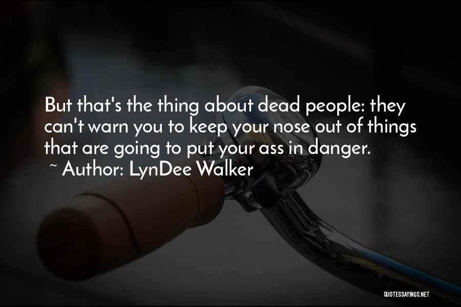 LynDee Walker Quotes: But That's The Thing About Dead People: They Can't Warn You To Keep Your Nose Out Of Things That Are