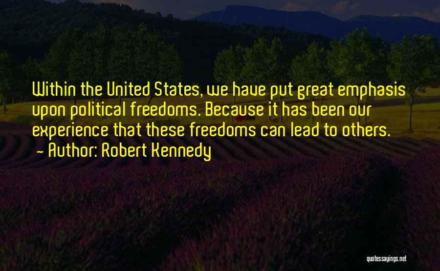 Robert Kennedy Quotes: Within The United States, We Have Put Great Emphasis Upon Political Freedoms. Because It Has Been Our Experience That These