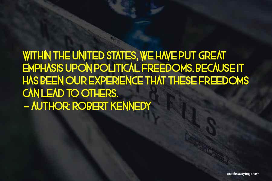 Robert Kennedy Quotes: Within The United States, We Have Put Great Emphasis Upon Political Freedoms. Because It Has Been Our Experience That These