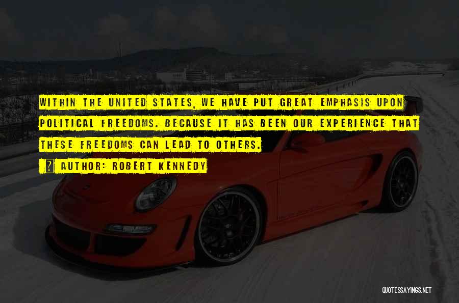Robert Kennedy Quotes: Within The United States, We Have Put Great Emphasis Upon Political Freedoms. Because It Has Been Our Experience That These