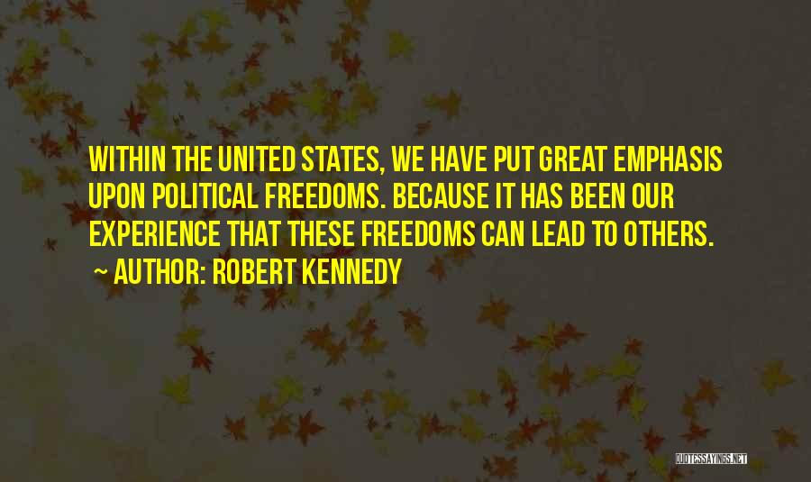 Robert Kennedy Quotes: Within The United States, We Have Put Great Emphasis Upon Political Freedoms. Because It Has Been Our Experience That These