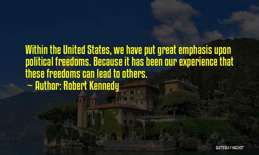 Robert Kennedy Quotes: Within The United States, We Have Put Great Emphasis Upon Political Freedoms. Because It Has Been Our Experience That These