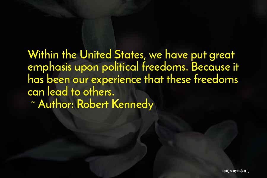 Robert Kennedy Quotes: Within The United States, We Have Put Great Emphasis Upon Political Freedoms. Because It Has Been Our Experience That These