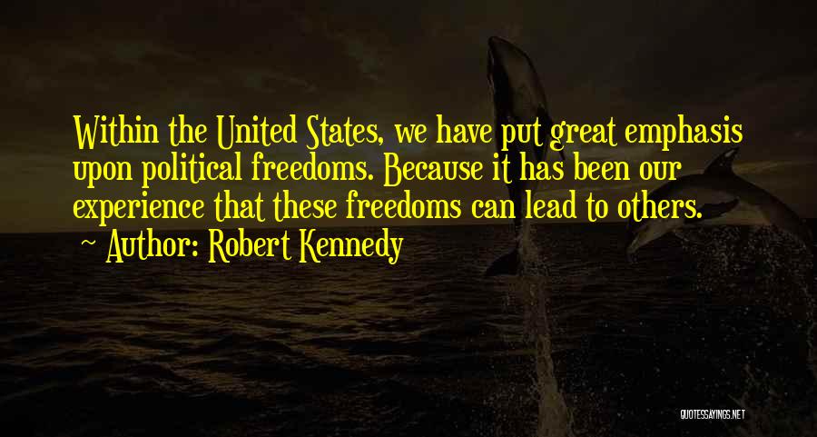 Robert Kennedy Quotes: Within The United States, We Have Put Great Emphasis Upon Political Freedoms. Because It Has Been Our Experience That These