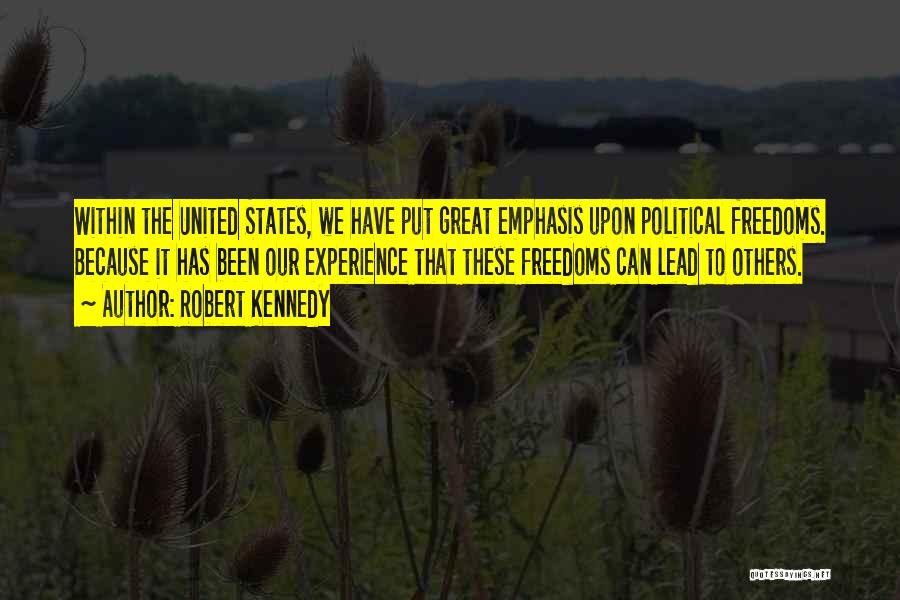 Robert Kennedy Quotes: Within The United States, We Have Put Great Emphasis Upon Political Freedoms. Because It Has Been Our Experience That These