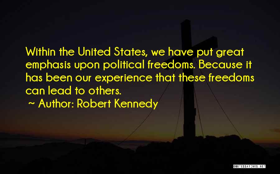Robert Kennedy Quotes: Within The United States, We Have Put Great Emphasis Upon Political Freedoms. Because It Has Been Our Experience That These
