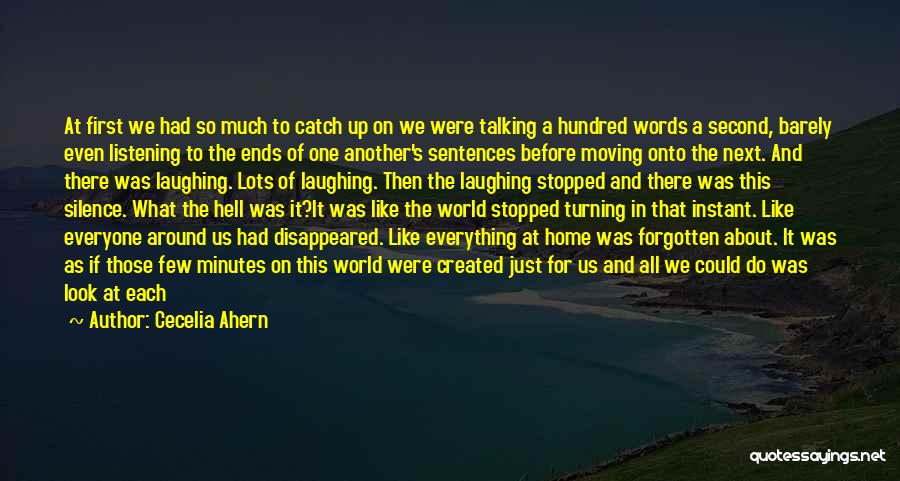 Cecelia Ahern Quotes: At First We Had So Much To Catch Up On We Were Talking A Hundred Words A Second, Barely Even