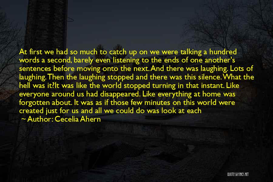 Cecelia Ahern Quotes: At First We Had So Much To Catch Up On We Were Talking A Hundred Words A Second, Barely Even