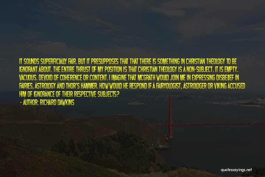 Richard Dawkins Quotes: It Sounds Superficially Fair. But It Presupposes That That There Is Something In Christian Theology To Be Ignorant About. The