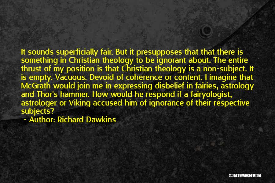 Richard Dawkins Quotes: It Sounds Superficially Fair. But It Presupposes That That There Is Something In Christian Theology To Be Ignorant About. The