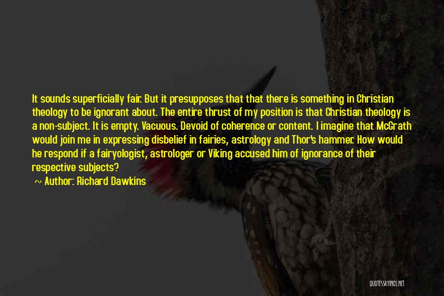Richard Dawkins Quotes: It Sounds Superficially Fair. But It Presupposes That That There Is Something In Christian Theology To Be Ignorant About. The