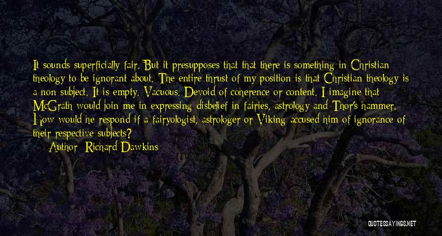 Richard Dawkins Quotes: It Sounds Superficially Fair. But It Presupposes That That There Is Something In Christian Theology To Be Ignorant About. The