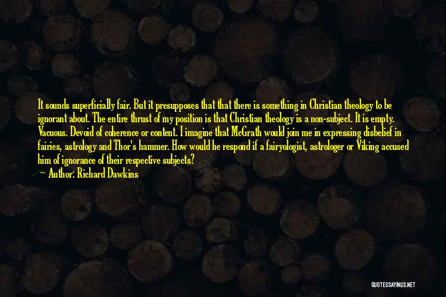 Richard Dawkins Quotes: It Sounds Superficially Fair. But It Presupposes That That There Is Something In Christian Theology To Be Ignorant About. The