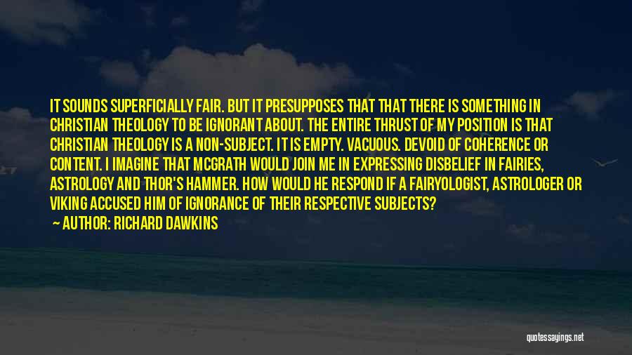 Richard Dawkins Quotes: It Sounds Superficially Fair. But It Presupposes That That There Is Something In Christian Theology To Be Ignorant About. The