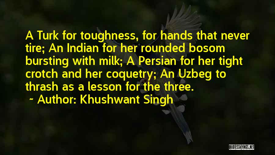 Khushwant Singh Quotes: A Turk For Toughness, For Hands That Never Tire; An Indian For Her Rounded Bosom Bursting With Milk; A Persian