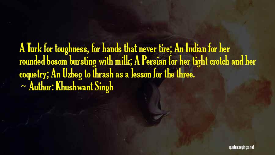 Khushwant Singh Quotes: A Turk For Toughness, For Hands That Never Tire; An Indian For Her Rounded Bosom Bursting With Milk; A Persian