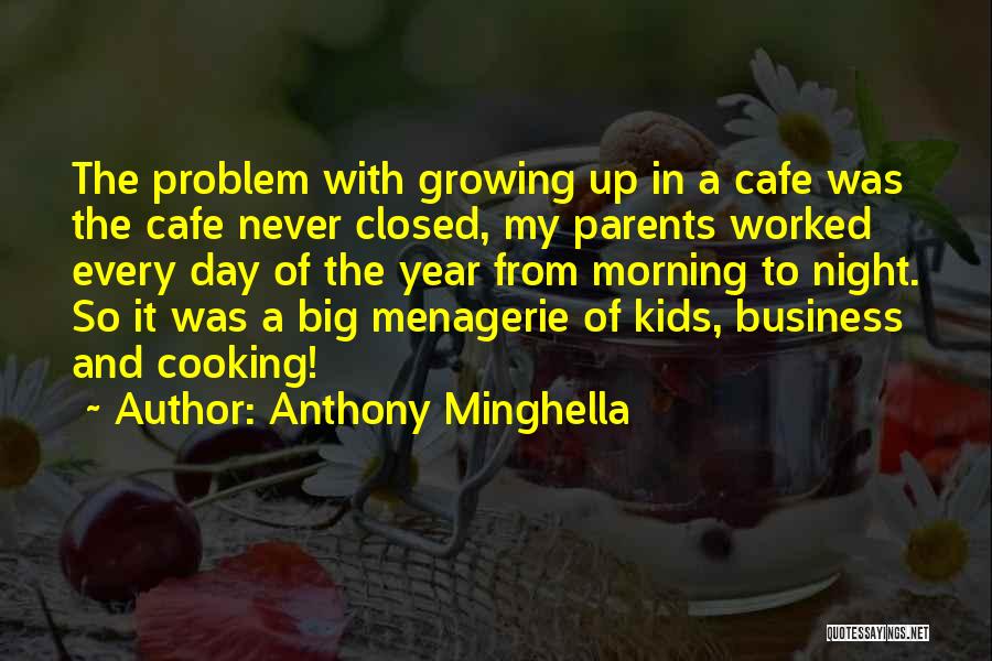 Anthony Minghella Quotes: The Problem With Growing Up In A Cafe Was The Cafe Never Closed, My Parents Worked Every Day Of The