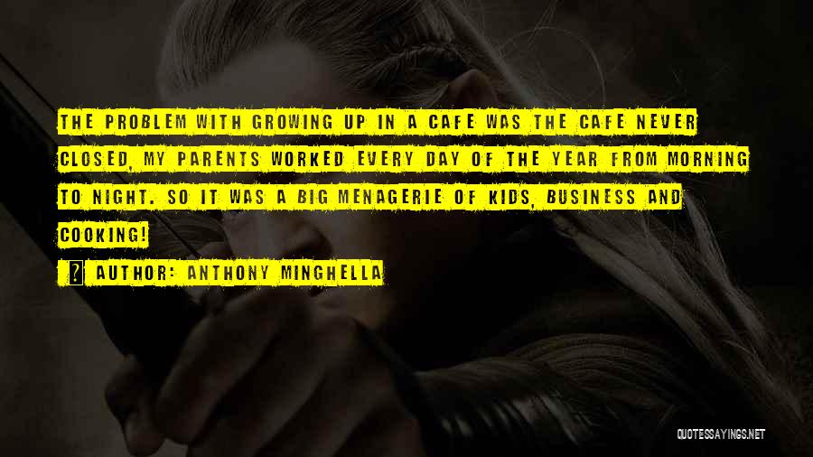 Anthony Minghella Quotes: The Problem With Growing Up In A Cafe Was The Cafe Never Closed, My Parents Worked Every Day Of The