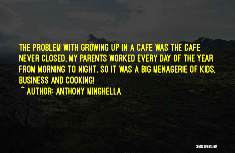 Anthony Minghella Quotes: The Problem With Growing Up In A Cafe Was The Cafe Never Closed, My Parents Worked Every Day Of The